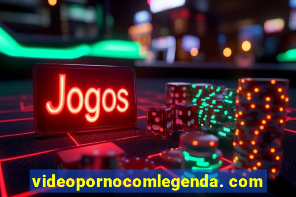 videopornocomlegenda. com